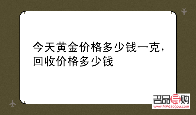 回收黄金多少钱今天(回收黄金多少钱一克今天)