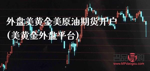 正规美黄金期货外盘开户交易平台(正规美黄金期货外盘开户交易平台是哪个)