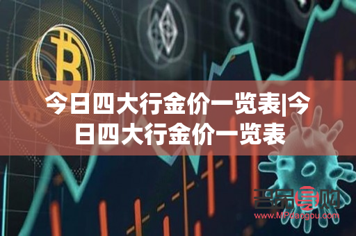 四大银行的黄金价格(四大银行的黄金价格一样吗)