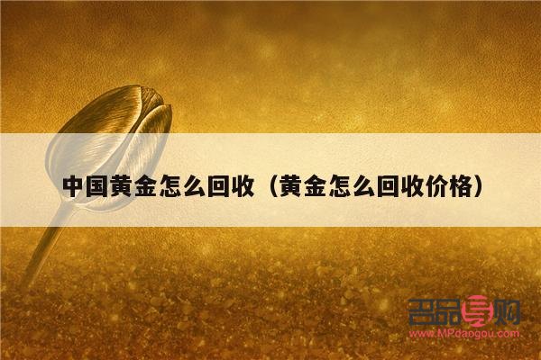 中国黄金买黄金然后回收(中国黄金买黄金然后回收可靠吗)
