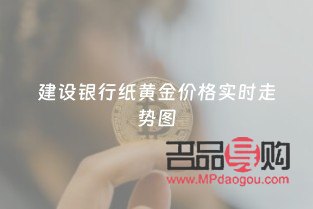 建设银行纸黄金走势图站长之家(建行纸黄金走势图)