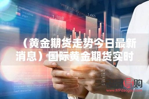 黄金期货实时行情在哪查(黄金期货实时行情在哪里看)