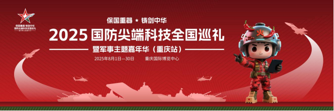 保国重器 铸剑中华 —— 2025国防尖端科技全国巡礼暨军事主题嘉年华8月1日登陆重庆