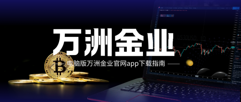电脑版万洲金业官网app下载指南，最全流程！